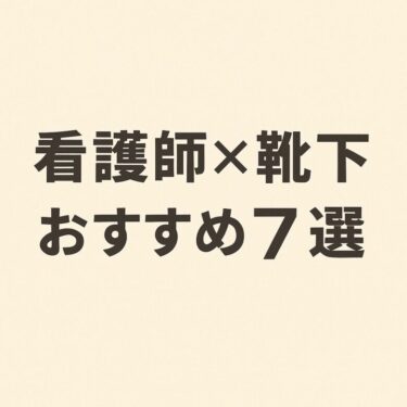 靴下青春管理人が選んだ！“看護師×靴下”おすすめ7選